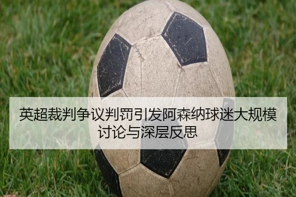 英超裁判争议判罚引发阿森纳球迷大规模讨论与深层反思