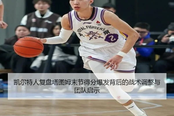凯尔特人复盘塔图姆末节得分爆发背后的战术调整与团队启示