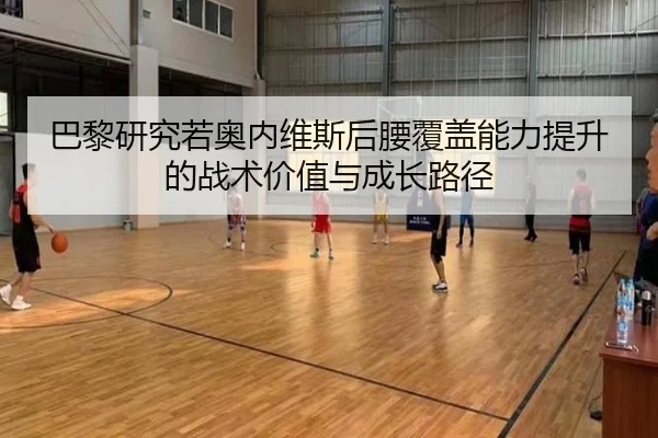 巴黎研究若奥内维斯后腰覆盖能力提升的战术价值与成长路径